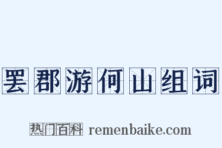 罢郡游何山组词是什么意思的图片